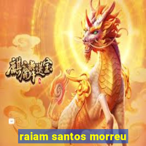 raiam santos morreu